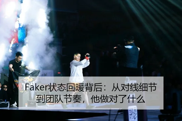 Faker状态回暖背后：从对线细节到团队节奏，他做对了什么
